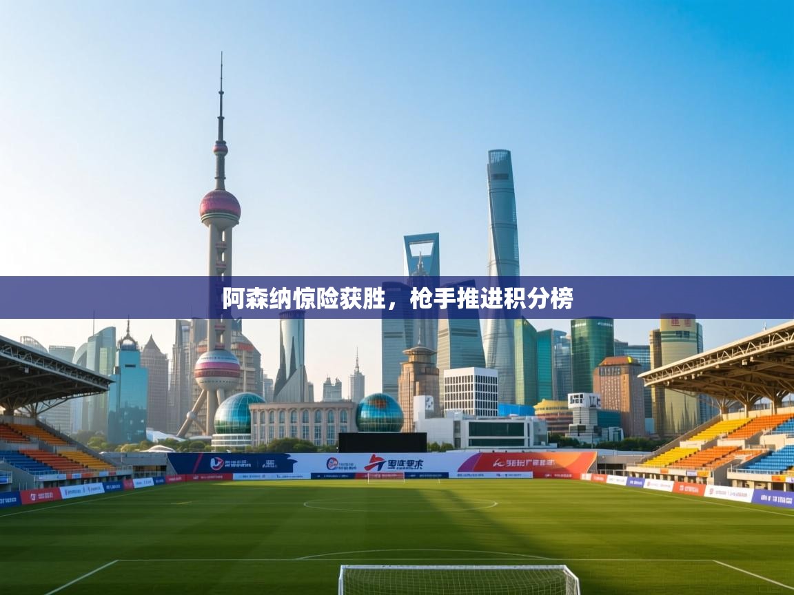 阿森纳惊险获胜,枪手推进积分榜 第2张